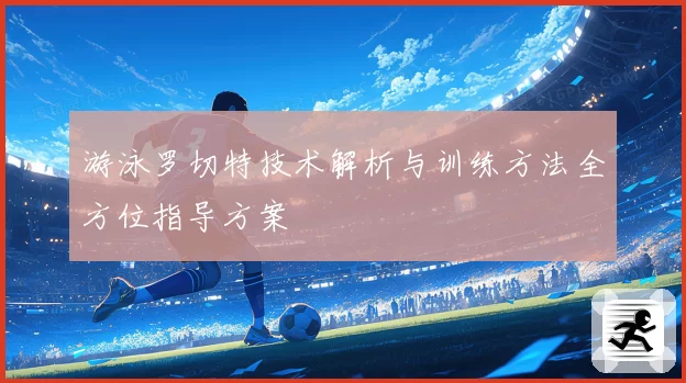 游泳罗切特技术解析与训练方法全方位指导方案