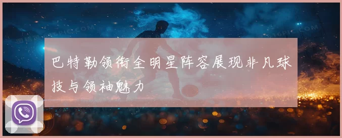巴特勒领衔全明星阵容展现非凡球技与领袖魅力
