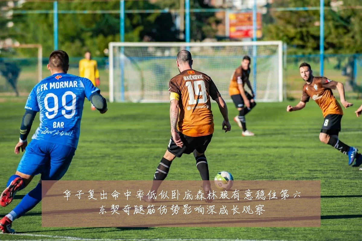 华子复出命中率低似卧底森林狼有意稳住第六东契奇腿筋伤势影响深成长观察